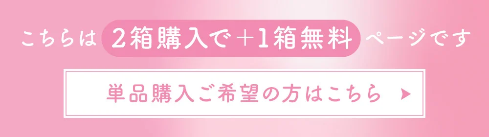 こちらは2箱購入でプラス1箱無料ページです 単品購入希望の方はこちら